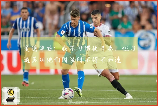 爱德华兹：我不习惯快节奏，但与道苏姆他们同场时不得不加速