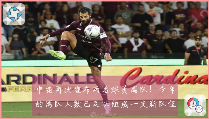 申花再次宣布两名球员离队！今年的离队人数已足以组成一支新队伍！